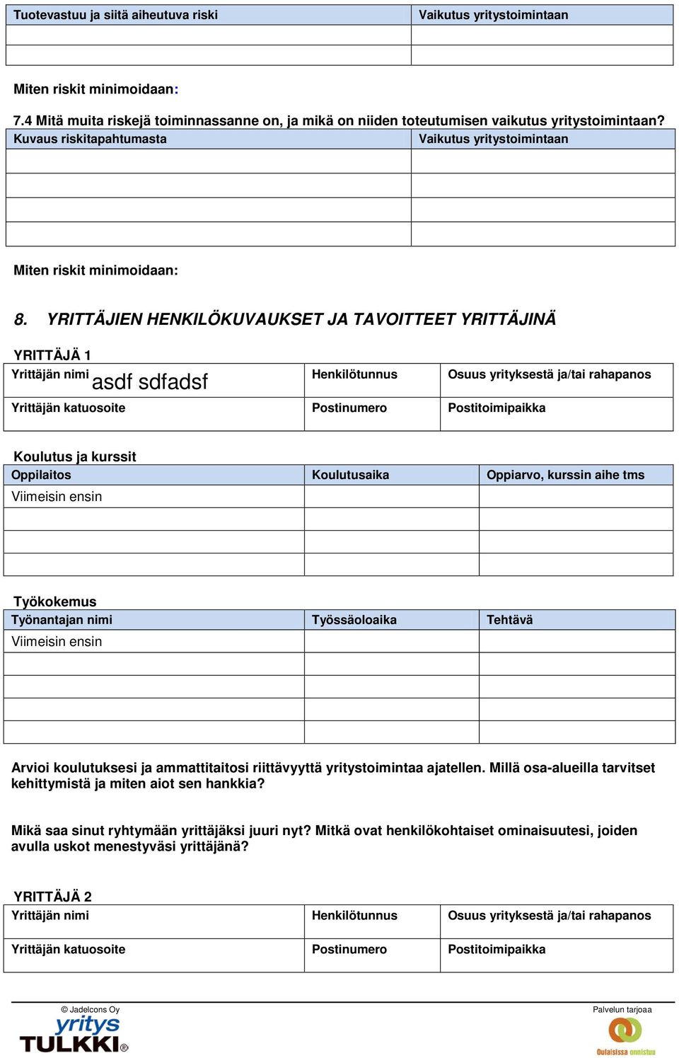 YRITTÄJIEN HENKILÖKUVAUKSET JA TAVOITTEET YRITTÄJINÄ YRITTÄJÄ 1 Yrittäjän nimi Henkilötunnus Osuus yrityksestä ja/tai rahapanos Yrittäjän katuosoite Postinumero Postitoimipaikka Koulutus ja kurssit