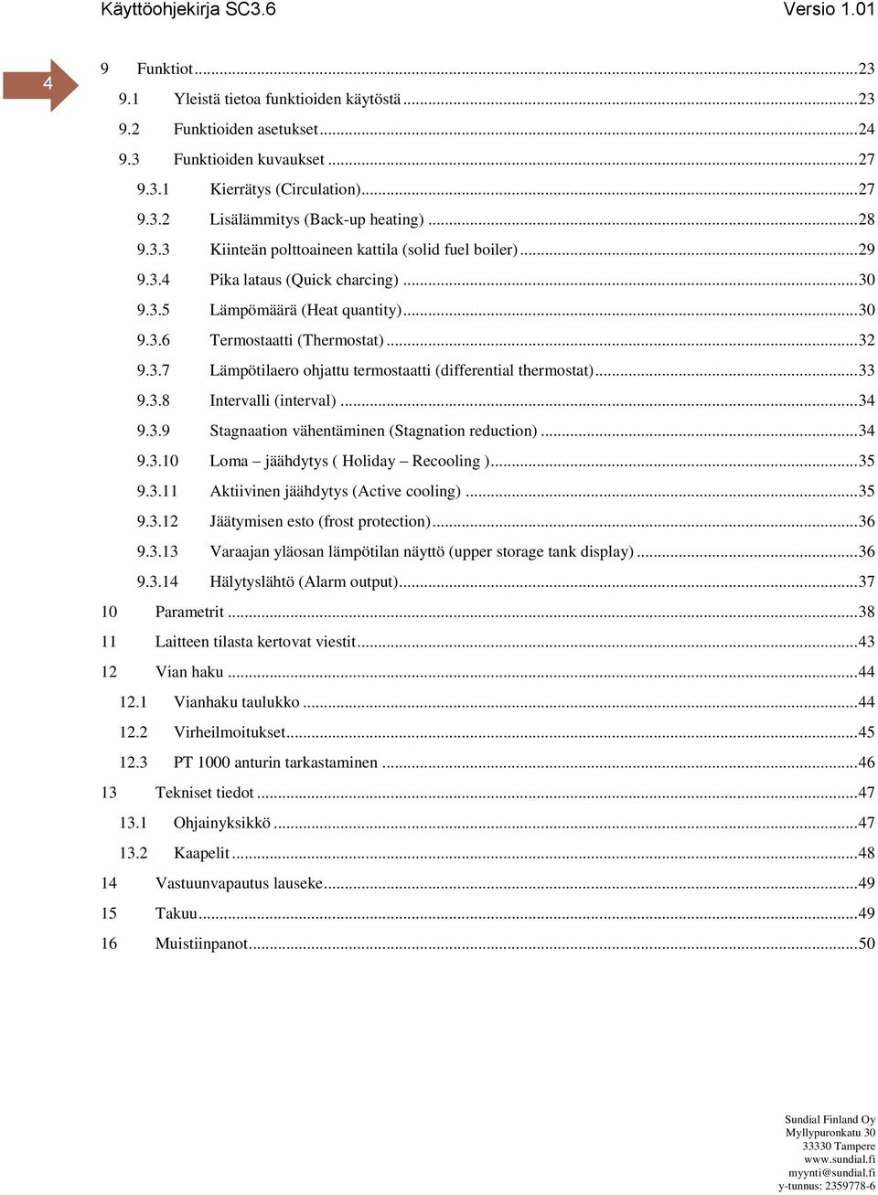 .. 33 9.3.8 Intervalli (interval)... 34 9.3.9 Stagnaation vähentäminen (Stagnation reduction)... 34 9.3.10 Loma jäähdytys ( Holiday Recooling )... 35 9.3.11 Aktiivinen jäähdytys (Active cooling).