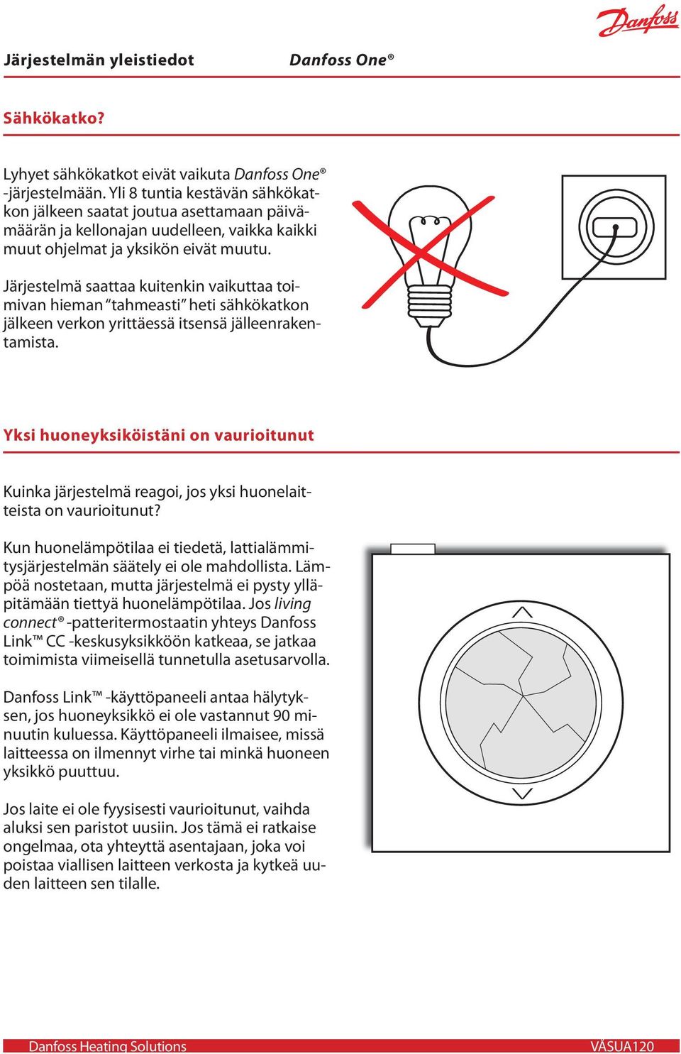 Järjestelmä saattaa kuitenkin vaikuttaa toimivan hieman tahmeasti heti sähkökatkon jälkeen verkon yrittäessä itsensä jälleenrakentamista.