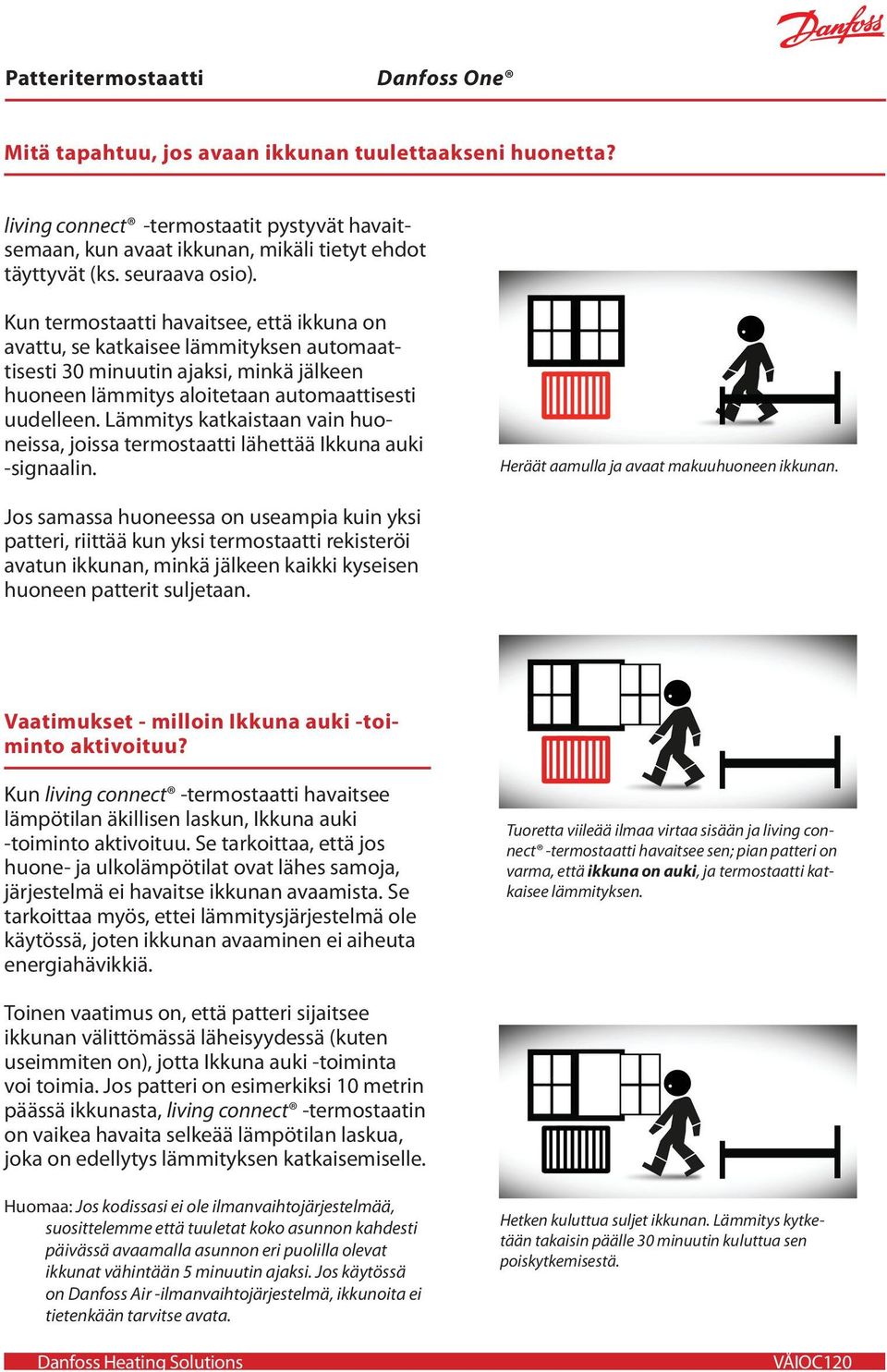 Lämmitys katkaistaan vain huoneissa, joissa termostaatti lähettää Ikkuna auki -signaalin. Heräät aamulla ja avaat makuuhuoneen ikkunan.