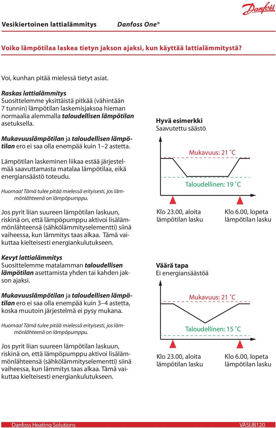 Mukavuuslämpötilan ja taloudellisen lämpötilan ero ei saa olla enempää kuin 1 2 astetta. Lämpötilan laskeminen liikaa estää järjestelmää saavuttamasta matalaa lämpötilaa, eikä energiansäästö toteudu.
