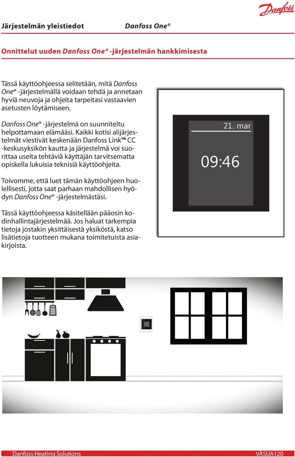 Kaikki kotisi alijärjestelmät viestivät keskenään Danfoss Link CC -keskusyksikön kautta ja järjestelmä voi suorittaa useita tehtäviä käyttäjän tarvitsematta opiskella lukuisia teknisiä käyttöohjeita.