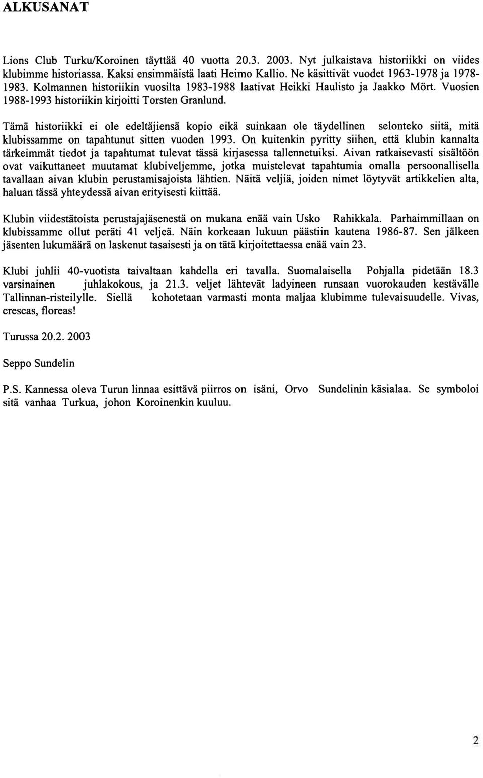 Tämä historiikki ei ole edeltäjiensä kopio eikä suinkaan ole täydellinen selonteko siitä, mitä klubissamme on tapahtunut sitten vuoden 1993.