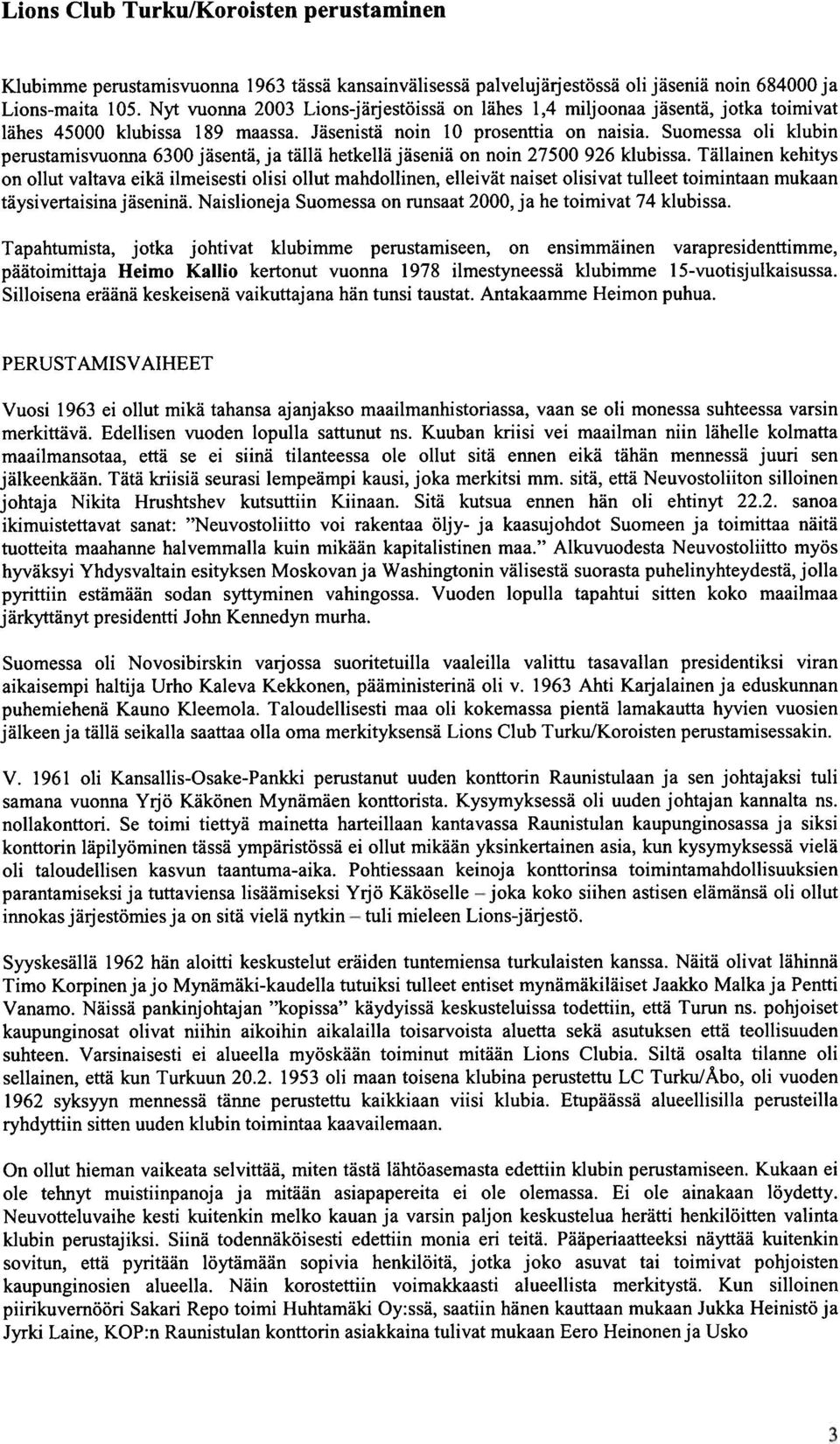 Suomessa oli klubin perustamisvuonna 6300 jäsentä, ja tällä hetkellä jäseniä on noin 27500 926 klubissa.