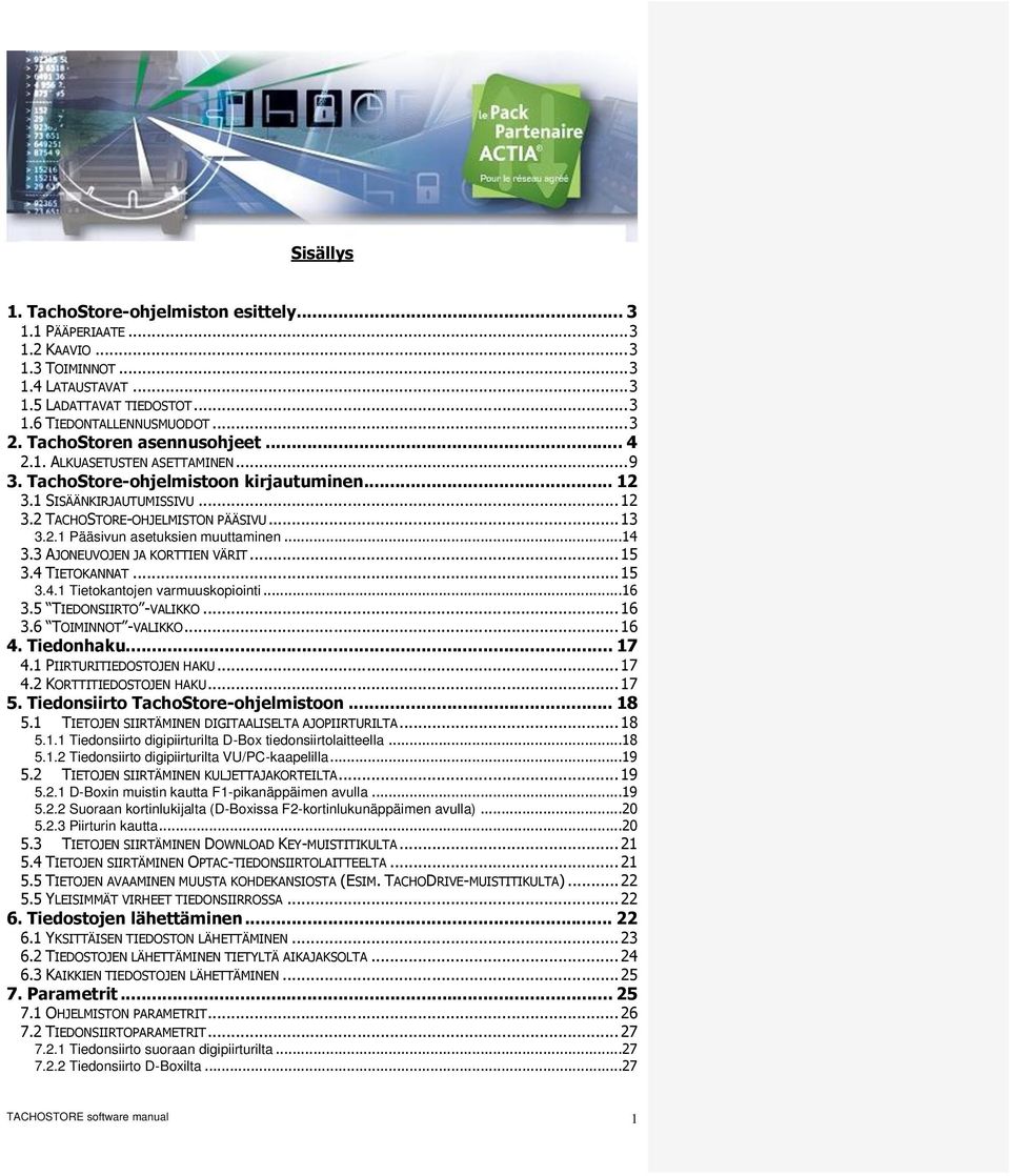 ..14 3.3 AJONEUVOJEN JA KORTTIEN VÄRIT... 15 3.4 TIETOKANNAT... 15 3.4.1 Tietokantojen varmuuskopiointi...16 3.5 TIEDONSIIRTO -VALIKKO... 16 3.6 TOIMINNOT -VALIKKO... 16 4. Tiedonhaku... 17 4.