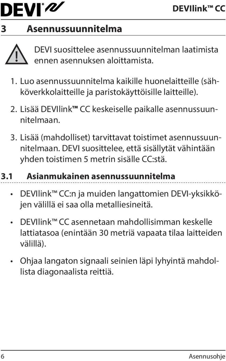 Lisää (mahdolliset) tarvittavat toistimet asennussuunnitelmaan. DEVI suosittelee, että sisällytät vähintään yhden toistimen 5 metrin sisälle CC:stä. 3.