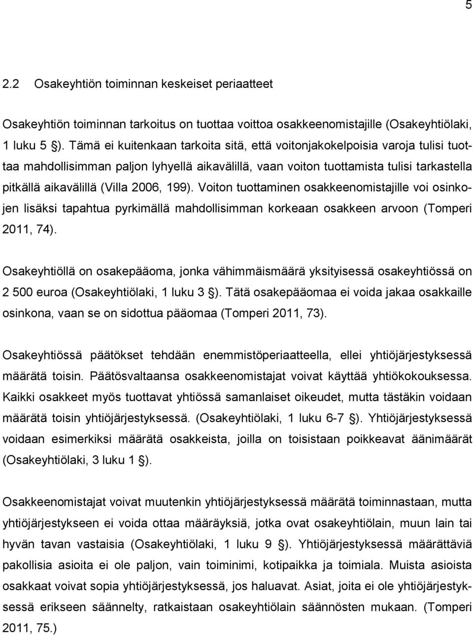 2006, 199). Voiton tuottaminen osakkeenomistajille voi osinkojen lisäksi tapahtua pyrkimällä mahdollisimman korkeaan osakkeen arvoon (Tomperi 2011, 74).