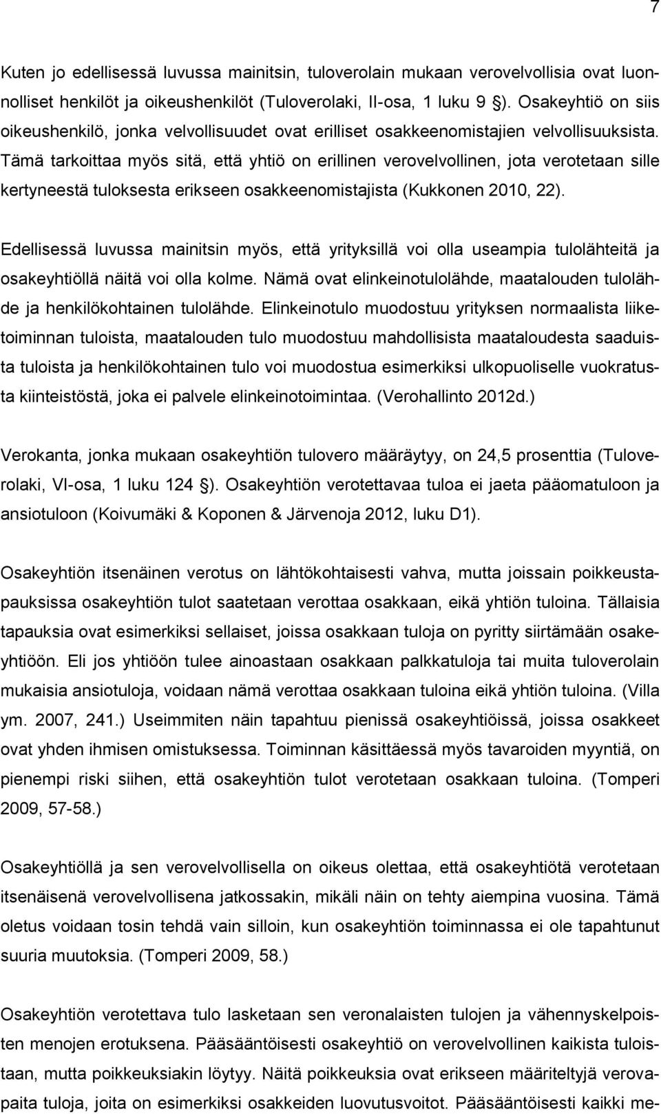 Tämä tarkoittaa myös sitä, että yhtiö on erillinen verovelvollinen, jota verotetaan sille kertyneestä tuloksesta erikseen osakkeenomistajista (Kukkonen 2010, 22).