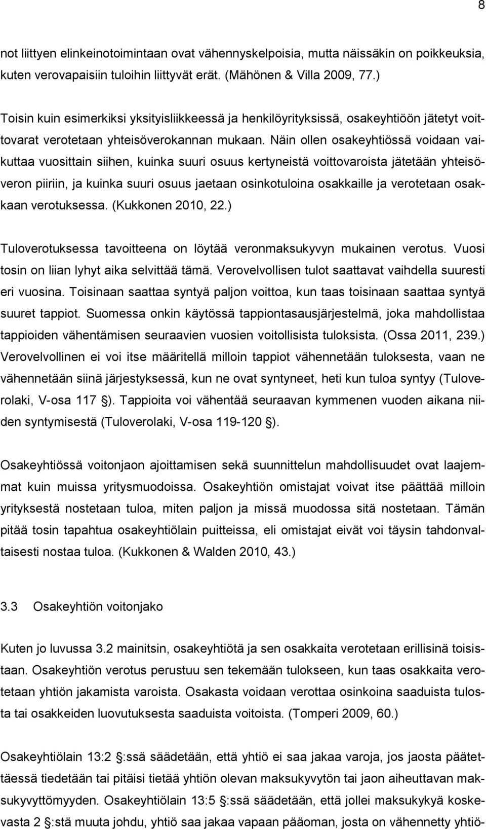 Näin ollen osakeyhtiössä voidaan vaikuttaa vuosittain siihen, kuinka suuri osuus kertyneistä voittovaroista jätetään yhteisöveron piiriin, ja kuinka suuri osuus jaetaan osinkotuloina osakkaille ja