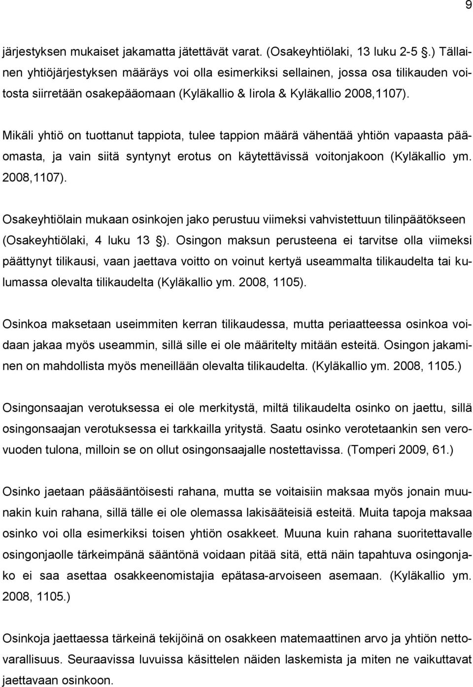 Mikäli yhtiö on tuottanut tappiota, tulee tappion määrä vähentää yhtiön vapaasta pääomasta, ja vain siitä syntynyt erotus on käytettävissä voitonjakoon (Kyläkallio ym. 2008,1107).