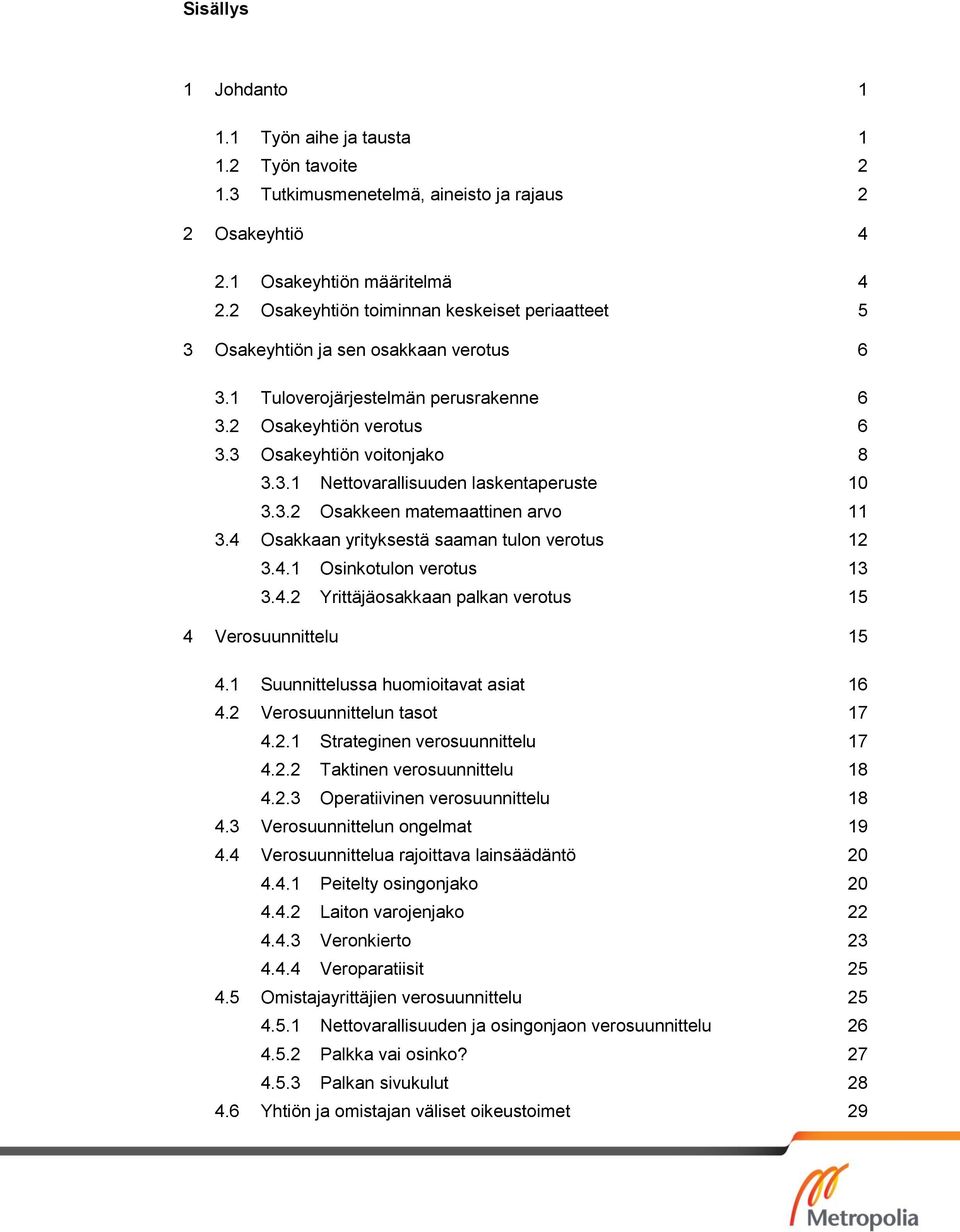 3.2 Osakkeen matemaattinen arvo 11 3.4 Osakkaan yrityksestä saaman tulon verotus 12 3.4.1 Osinkotulon verotus 13 3.4.2 Yrittäjäosakkaan palkan verotus 15 4 Verosuunnittelu 15 4.