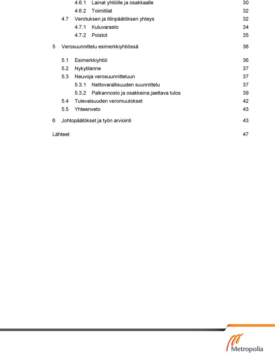 3 Neuvoja verosuunnitteluun 37 5.3.1 Nettovarallisuuden suunnittelu 37 5.3.2 Palkannosto ja osakkeina jaettava tulos 39 5.