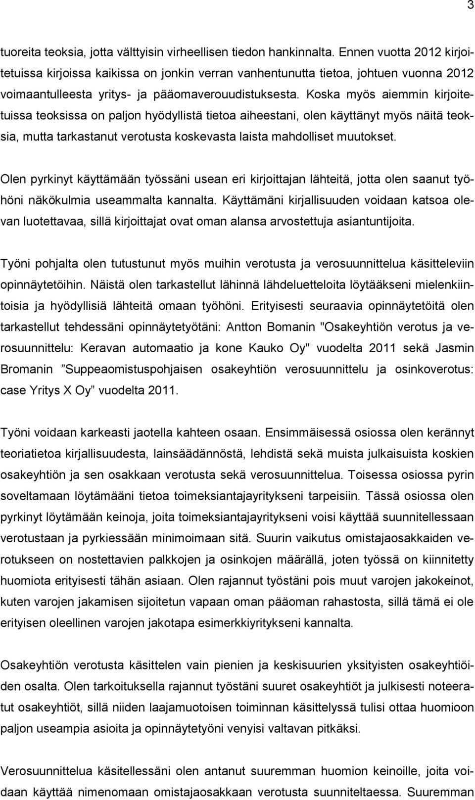 Koska myös aiemmin kirjoitetuissa teoksissa on paljon hyödyllistä tietoa aiheestani, olen käyttänyt myös näitä teoksia, mutta tarkastanut verotusta koskevasta laista mahdolliset muutokset.