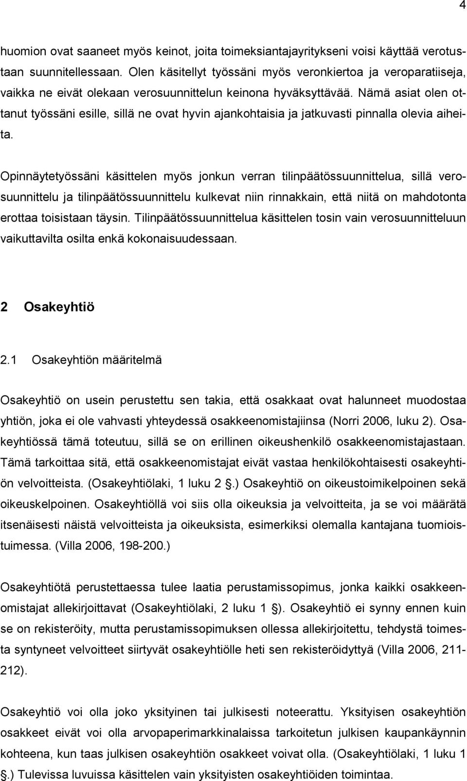 Nämä asiat olen ottanut työssäni esille, sillä ne ovat hyvin ajankohtaisia ja jatkuvasti pinnalla olevia aiheita.