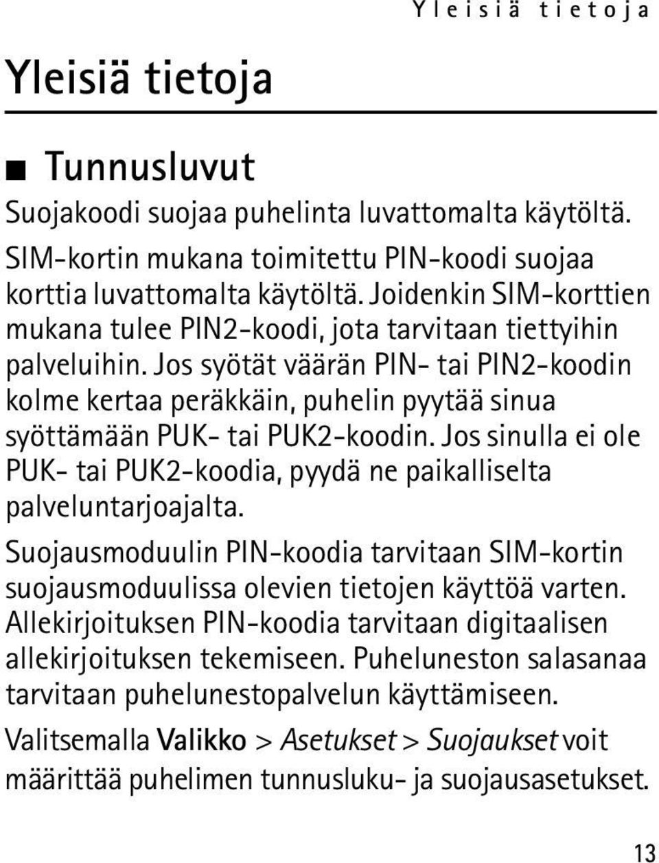 Jos syötät väärän PIN- tai PIN2-koodin kolme kertaa peräkkäin, puhelin pyytää sinua syöttämään PUK- tai PUK2-koodin.