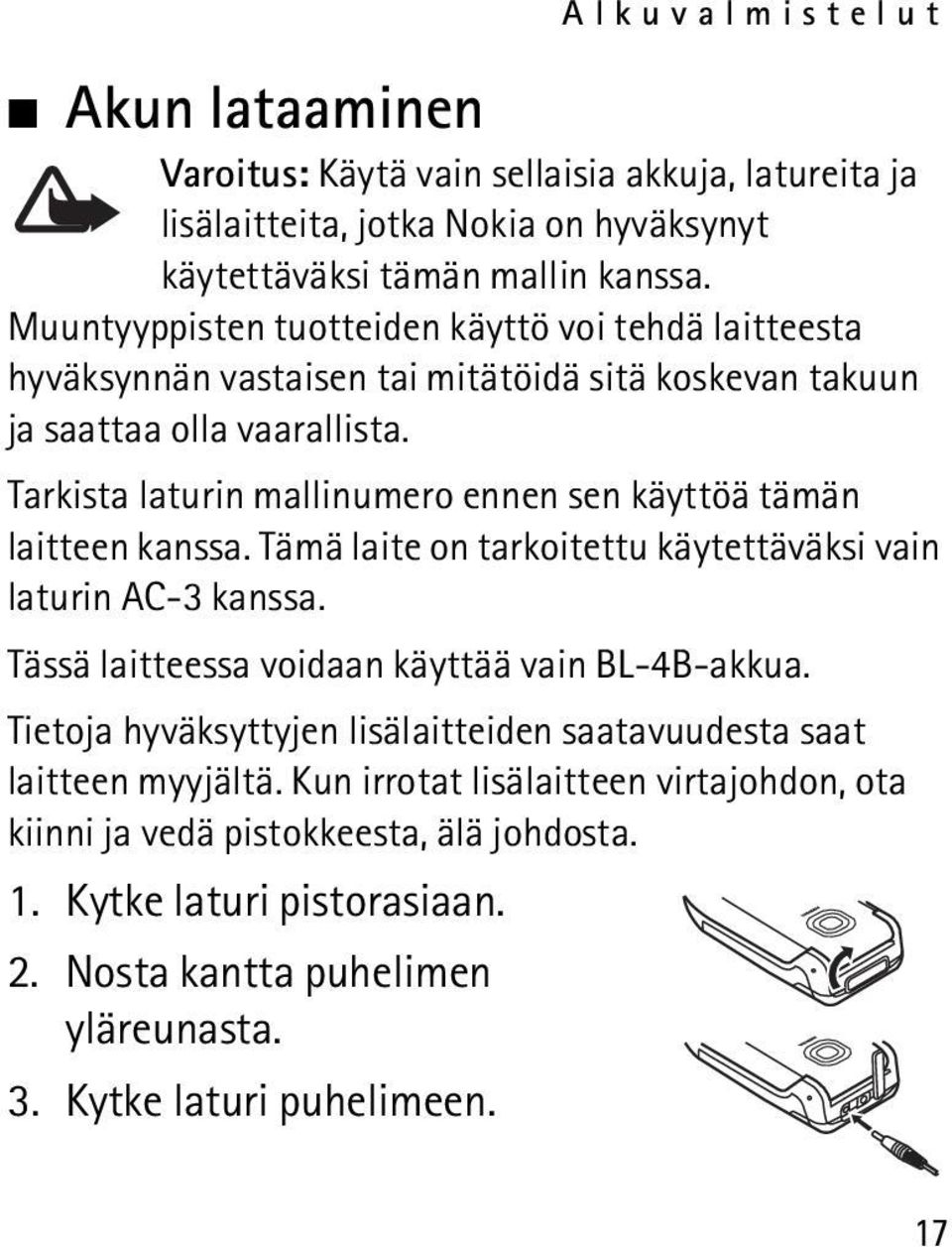 Tarkista laturin mallinumero ennen sen käyttöä tämän laitteen kanssa. Tämä laite on tarkoitettu käytettäväksi vain laturin AC-3 kanssa. Tässä laitteessa voidaan käyttää vain BL-4B-akkua.
