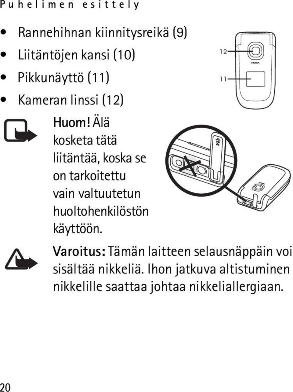 Älä kosketa tätä liitäntää, koska se on tarkoitettu vain valtuutetun huoltohenkilöstön