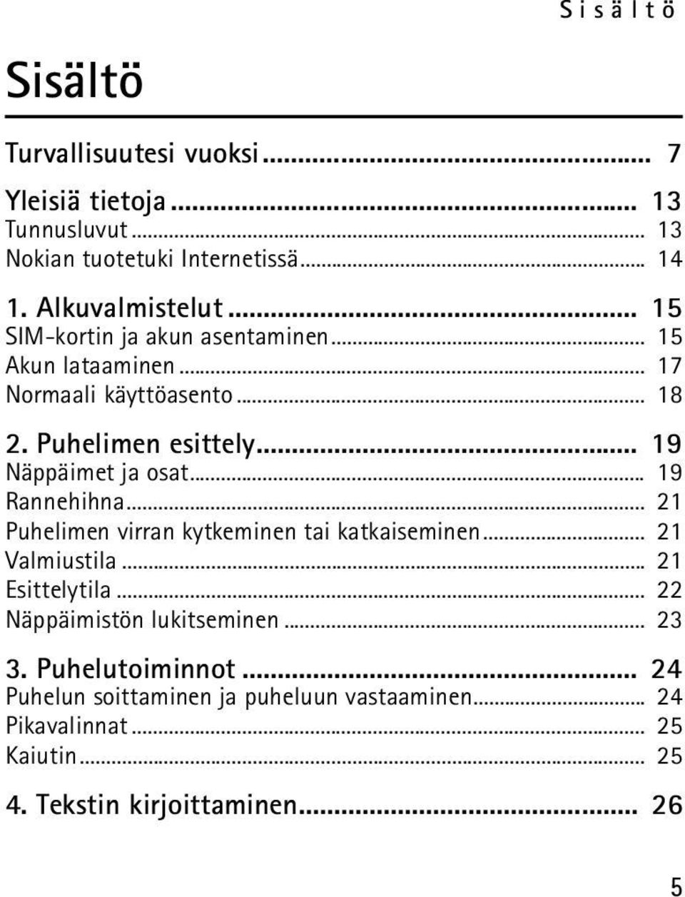 .. 19 Rannehihna... 21 Puhelimen virran kytkeminen tai katkaiseminen... 21 Valmiustila... 21 Esittelytila... 22 Näppäimistön lukitseminen.