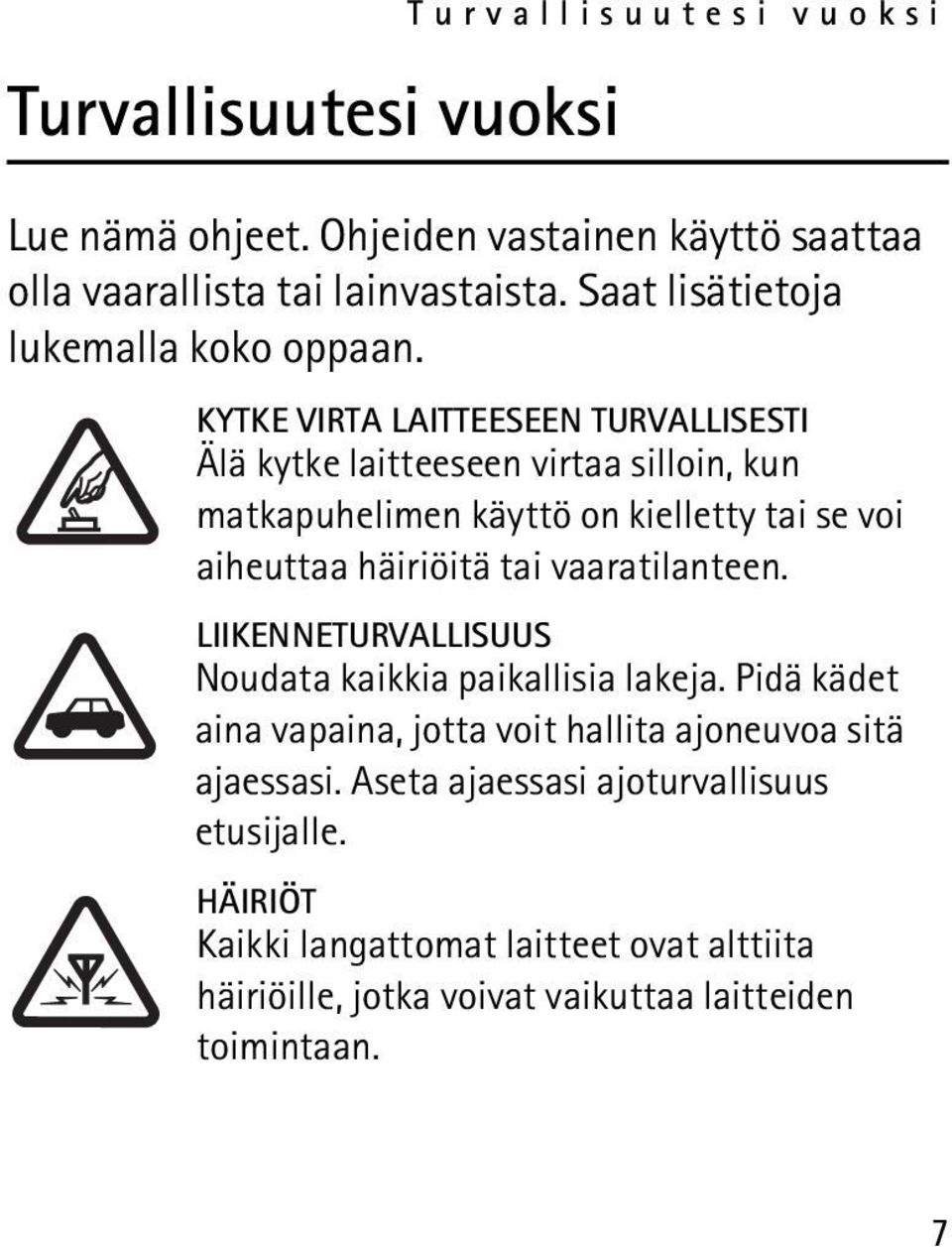 KYTKE VIRTA LAITTEESEEN TURVALLISESTI Älä kytke laitteeseen virtaa silloin, kun matkapuhelimen käyttö on kielletty tai se voi aiheuttaa häiriöitä tai
