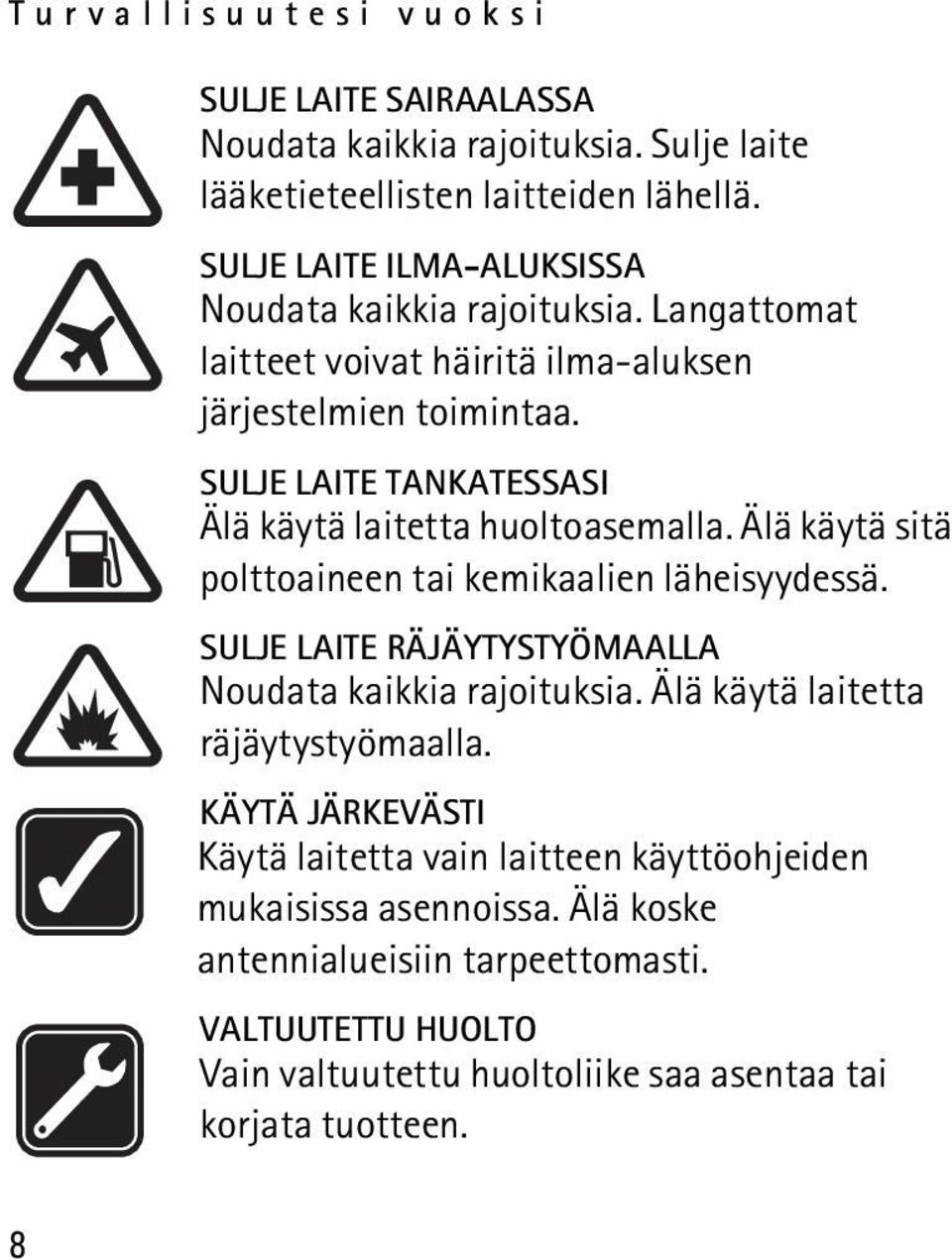 SULJE LAITE TANKATESSASI Älä käytä laitetta huoltoasemalla. Älä käytä sitä polttoaineen tai kemikaalien läheisyydessä.