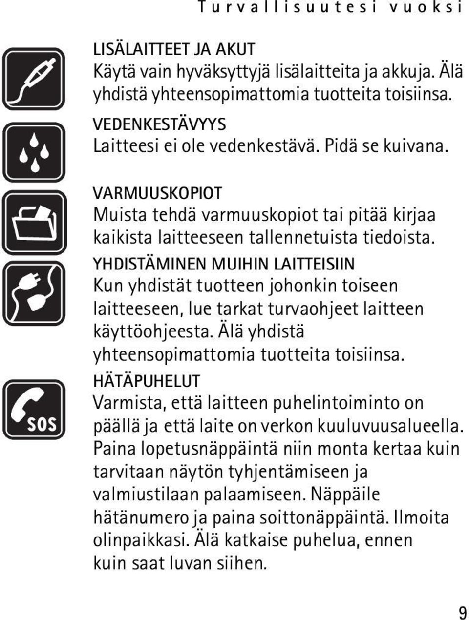 YHDISTÄMINEN MUIHIN LAITTEISIIN Kun yhdistät tuotteen johonkin toiseen laitteeseen, lue tarkat turvaohjeet laitteen käyttöohjeesta. Älä yhdistä yhteensopimattomia tuotteita toisiinsa.