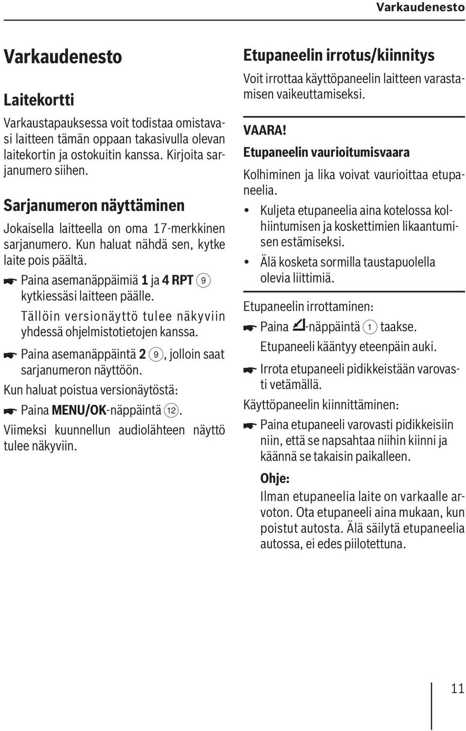 Tällöin versionäyttö tulee näkyviin yhdessä ohjelmistotietojen kanssa. Paina asemanäppäintä 2 9, jolloin saat sarjanumeron näyttöön. Kun haluat poistua versionäytöstä: Paina MENU/OK-näppäintä <.