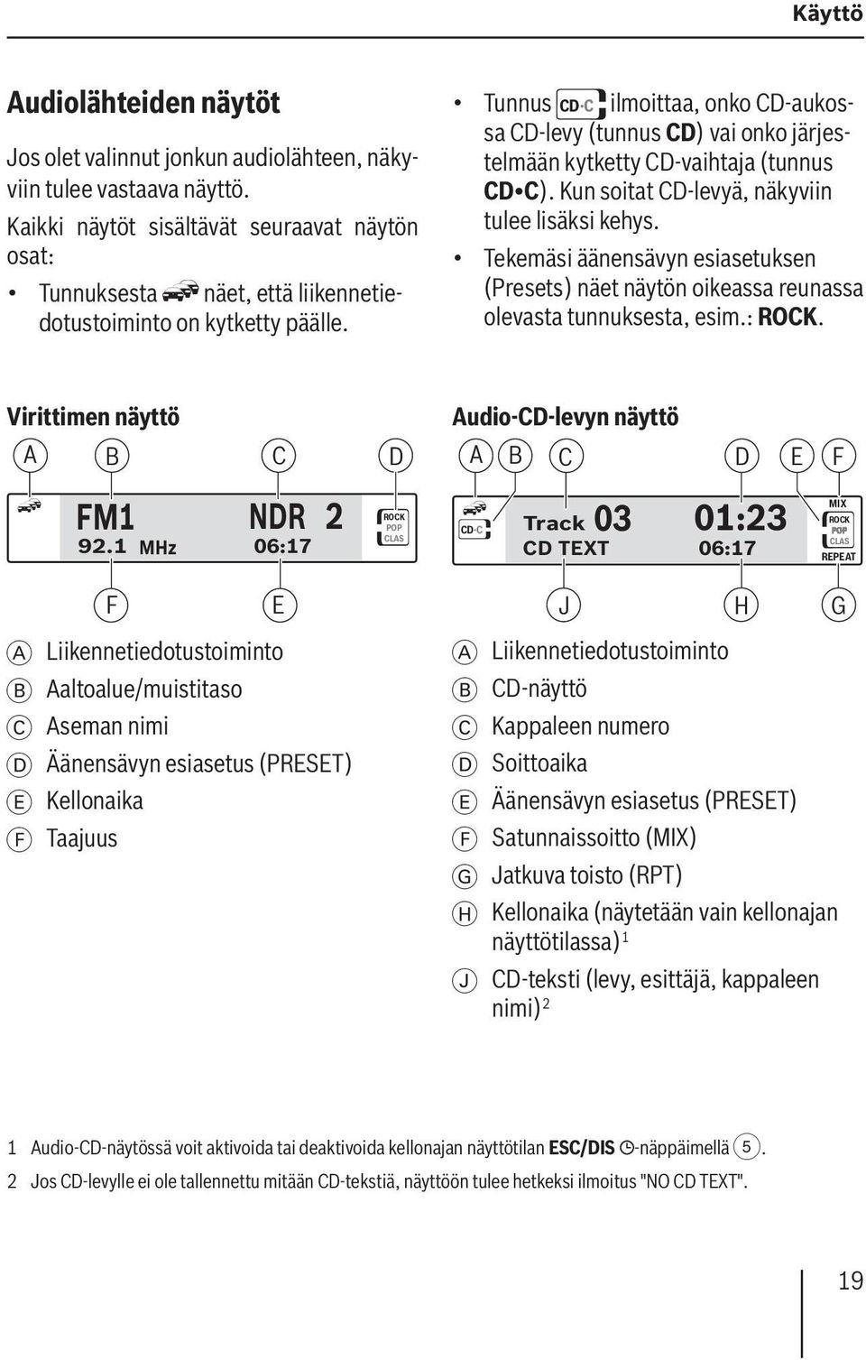 Tunnus CD C ilmoittaa, onko CD-aukossa CD-levy (tunnus CD) vai onko järjestelmään kytketty CD-vaihtaja (tunnus CD C). Kun soitat CD-levyä, näkyviin tulee lisäksi kehys.