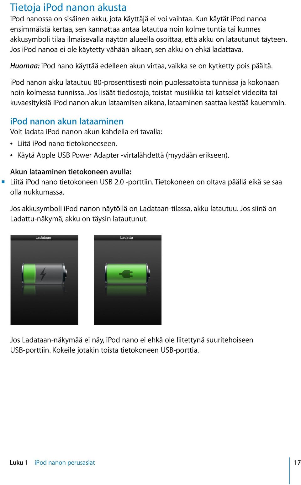 Jos ipod nanoa ei ole käytetty vähään aikaan, sen akku on ehkä ladattava. Huomaa: ipod nano käyttää edelleen akun virtaa, vaikka se on kytketty pois päältä.