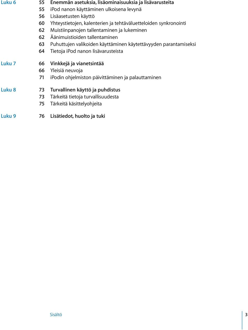 käyttäminen käytettävyyden parantamiseksi 64 Tietoja ipod nanon lisävarusteista Luku 7 66 Vinkkejä ja vianetsintää 66 Yleisiä neuvoja 71 ipodin ohjelmiston