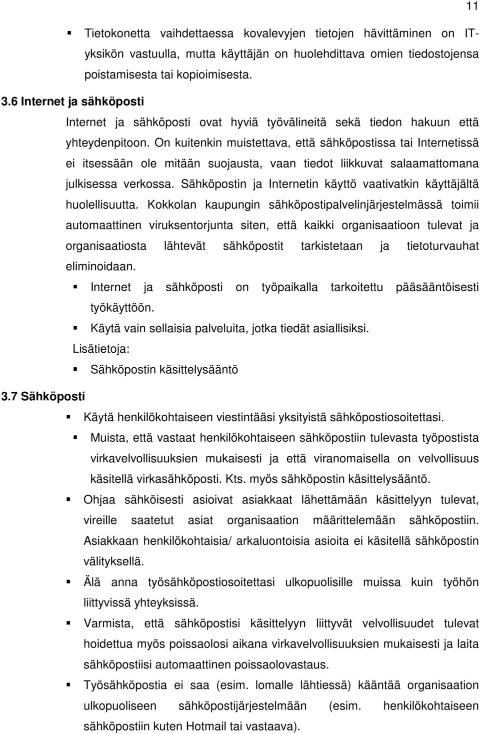 On kuitenkin muistettava, että sähköpostissa tai Internetissä ei itsessään ole mitään suojausta, vaan tiedot liikkuvat salaamattomana julkisessa verkossa.