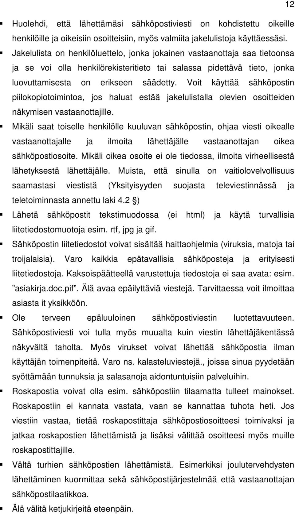 Voit käyttää sähköpostin piilokopiotoimintoa, jos haluat estää jakelulistalla olevien osoitteiden näkymisen vastaanottajille.