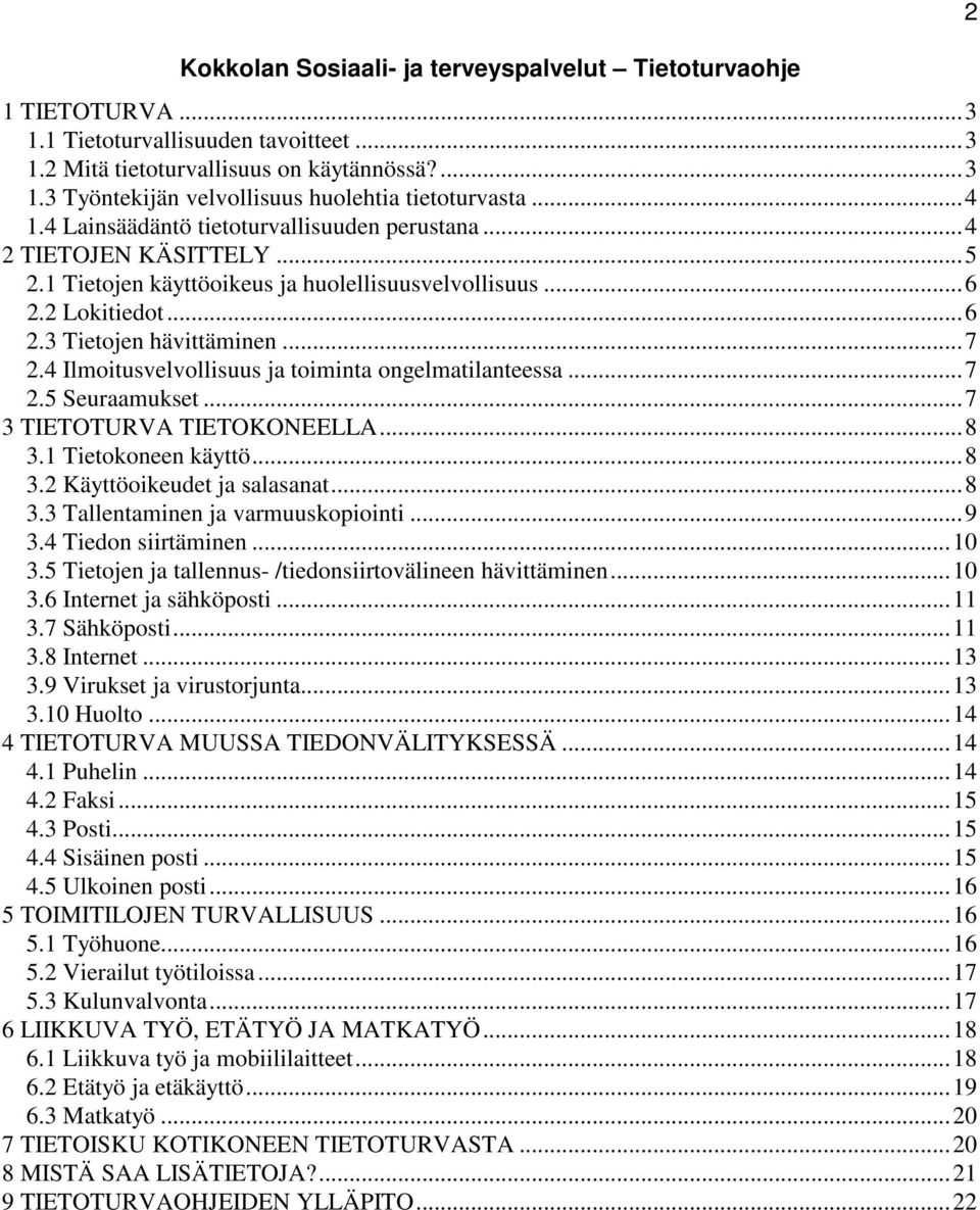 4 Ilmoitusvelvollisuus ja toiminta ongelmatilanteessa...7 2.5 Seuraamukset...7 3 TIETOTURVA TIETOKONEELLA...8 3.1 Tietokoneen käyttö...8 3.2 Käyttöoikeudet ja salasanat...8 3.3 Tallentaminen ja varmuuskopiointi.