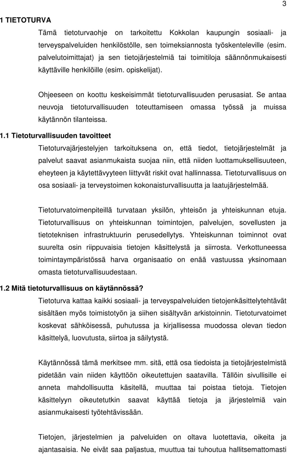 Se antaa neuvoja tietoturvallisuuden toteuttamiseen omassa työssä ja muissa käytännön tilanteissa. 1.