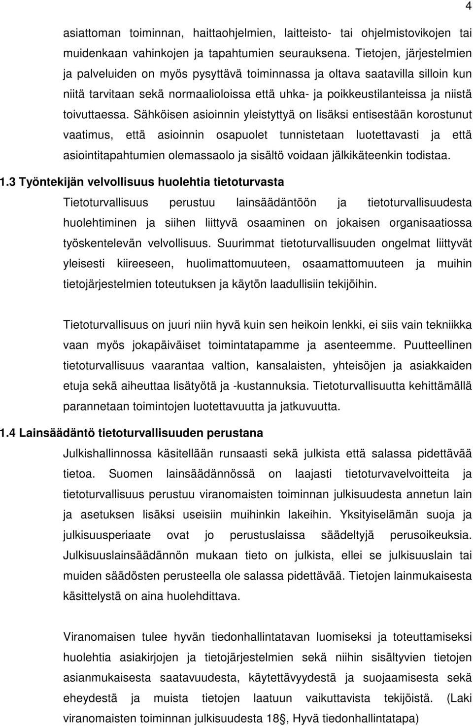 Sähköisen asioinnin yleistyttyä on lisäksi entisestään korostunut vaatimus, että asioinnin osapuolet tunnistetaan luotettavasti ja että asiointitapahtumien olemassaolo ja sisältö voidaan