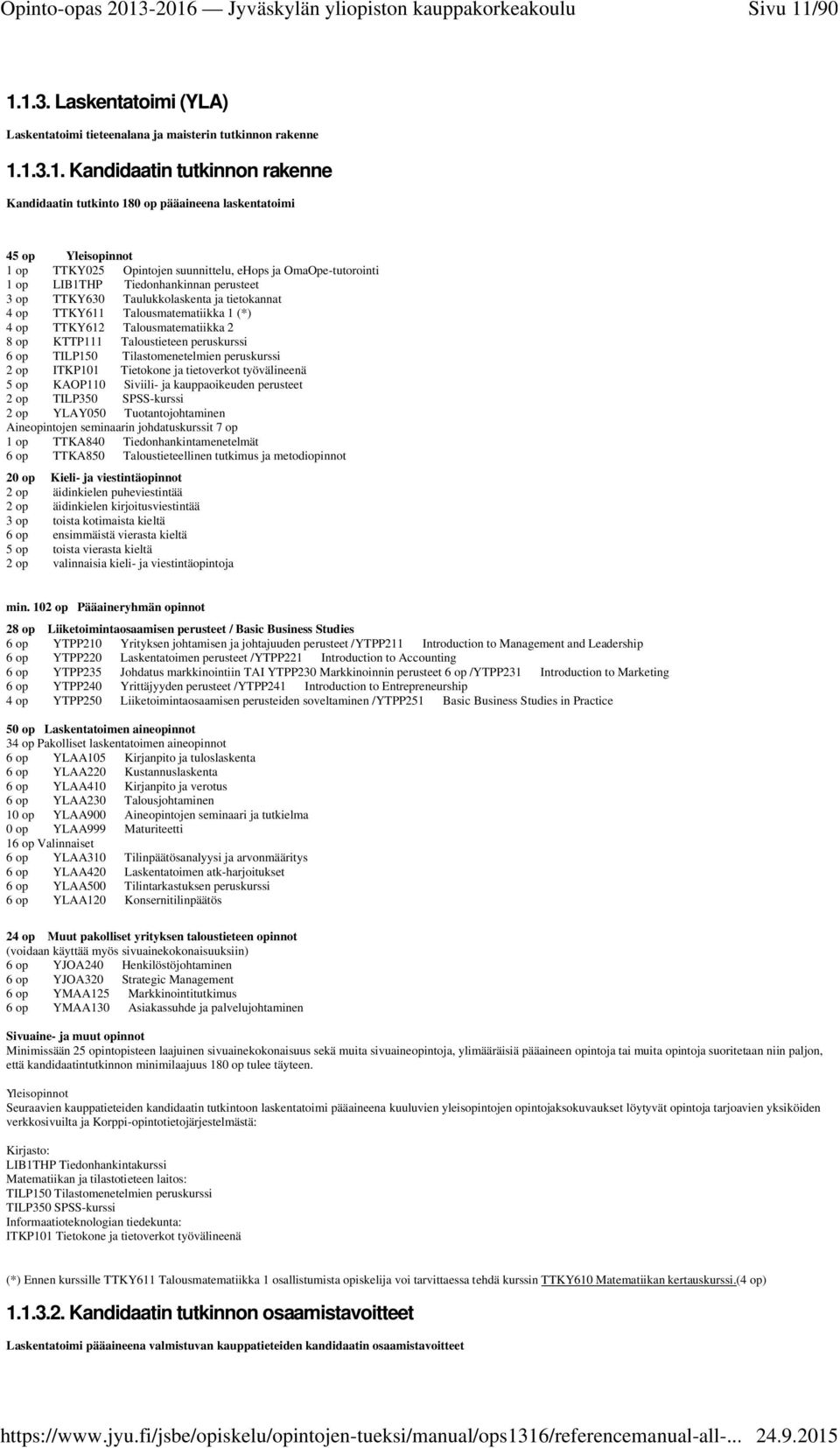 1.3. Laskentatoimi (YLA) Laskentatoimi tieteenalana ja maisterin tutkinnon rakenne 1.1.3.1. Kandidaatin tutkinnon rakenne Kandidaatin tutkinto 180 op pääaineena laskentatoimi 45 op Yleisopinnot 1 op