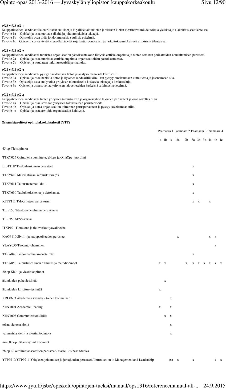 Tavoite 1c Opiskelija osaa viestiä vieraalla kielellä sujuvasti, spontaanisti ja tarkoituksenmukaisesti erilaisissa tilanteissa.