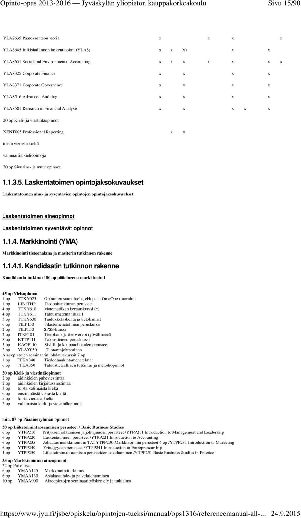 opinnot 1.1.3.5. Laskentatoimen opintojaksokuvaukset Laskentatoimen aine- ja syventävien opintojen opintojaksokuvaukset Laskentatoimen aineopinnot Laskentatoimen syventävät opinnot 1.1.4.