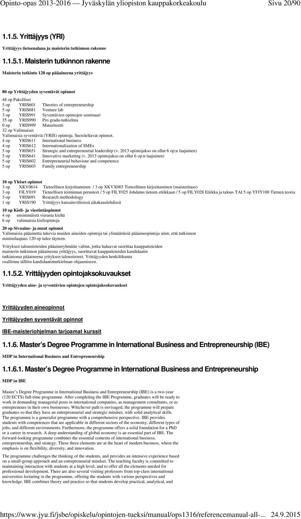 48 op Pakolliset 5 op YRIS601 Theories of entrepreneurship 5 op YRIS681 Venture lab 3 op YRIS991 Syventävien opintojen seminaari 35 op YRIS990 Pro gradu-tutkielma 0 op YRIS999 Maturiteetti 32 op