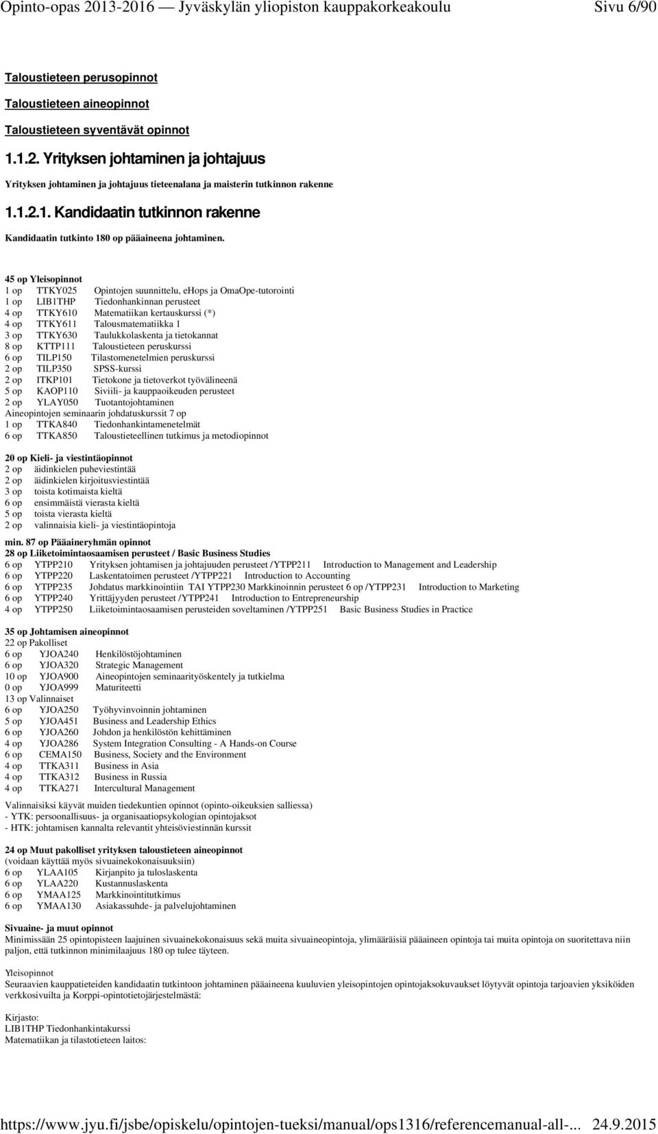 45 op Yleisopinnot 1 op TTKY025 Opintojen suunnittelu, ehops ja OmaOpe-tutorointi 1 op LIB1THP Tiedonhankinnan perusteet 4 op TTKY610 Matematiikan kertauskurssi (*) 4 op TTKY611 Talousmatematiikka 1