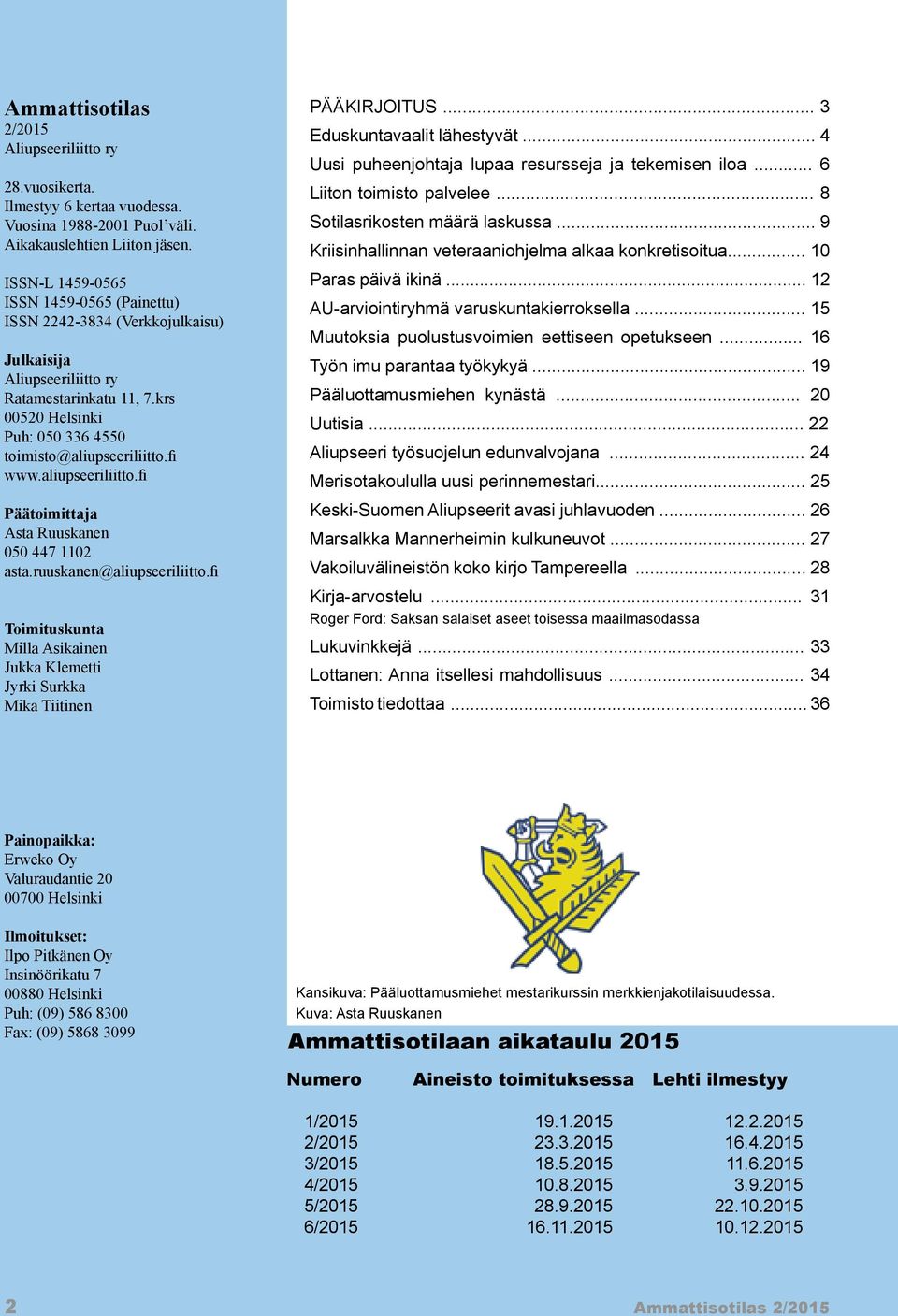 aliupseeriliitto.fi Päätoimittaja Asta Ruuskanen 050 447 1102 asta.ruuskanen@aliupseeriliitto.fi Toimituskunta Milla Asikainen Jukka Klemetti Jyrki Surkka Mika Tiitinen PÄÄKIRJOITUS.