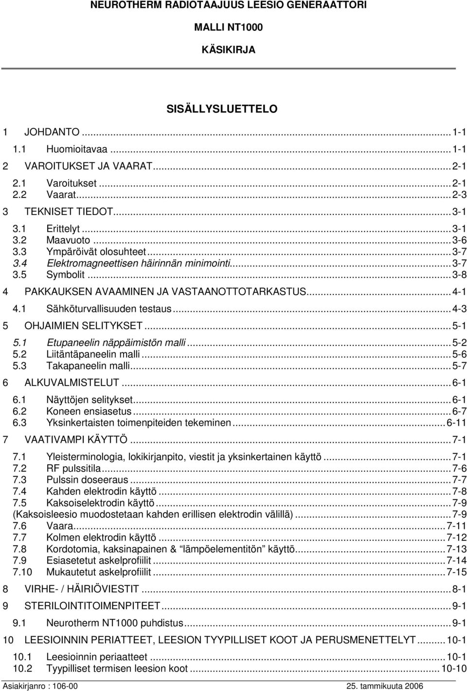 1 Sähköturvallisuuden testaus...4-3 5 OHJAIMIEN SELITYKSET...5-1 5.1 Etupaneelin näppäimistön malli...5-2 5.2 Liitäntäpaneelin malli...5-6 5.3 Takapaneelin malli...5-7 6 ALKUVALMISTELUT...6-1 6.