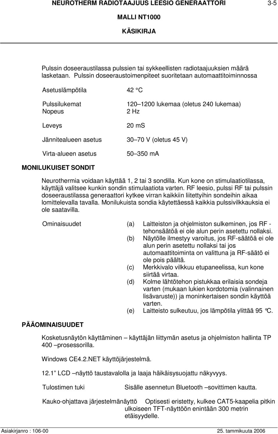 45 V) Virta-alueen asetus 50 350 ma MONILUKUISET SONDIT Neurothermia voidaan käyttää 1, 2 tai 3 sondilla. Kun kone on stimulaatiotilassa, käyttäjä valitsee kunkin sondin stimulaatiota varten.