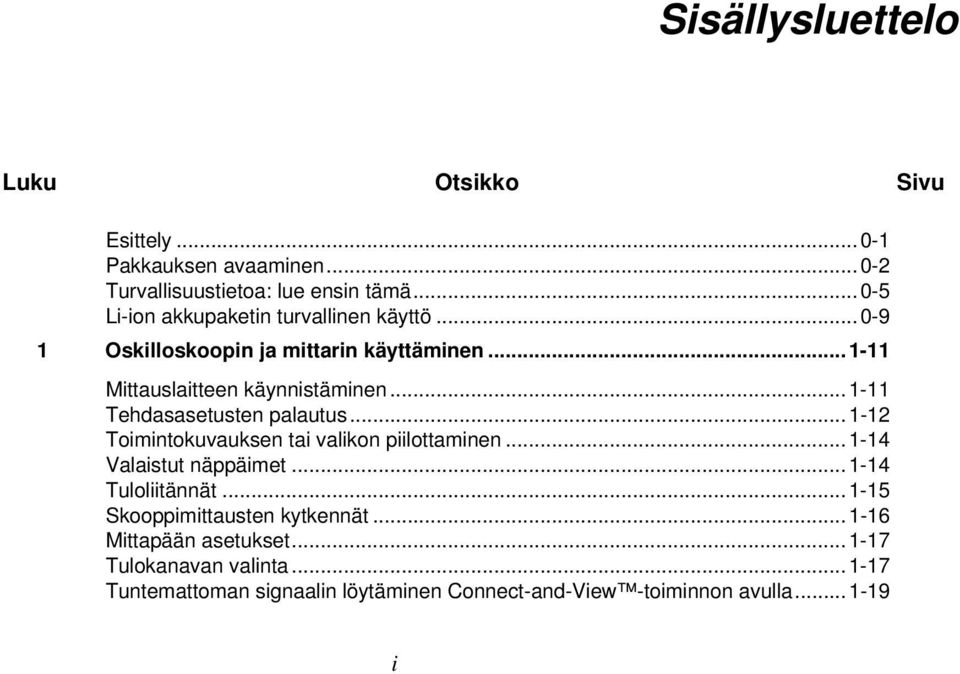 .. 1-11 Tehdasasetusten palautus... 1-12 Toimintokuvauksen tai valikon piilottaminen... 1-14 Valaistut näppäimet... 1-14 Tuloliitännät.