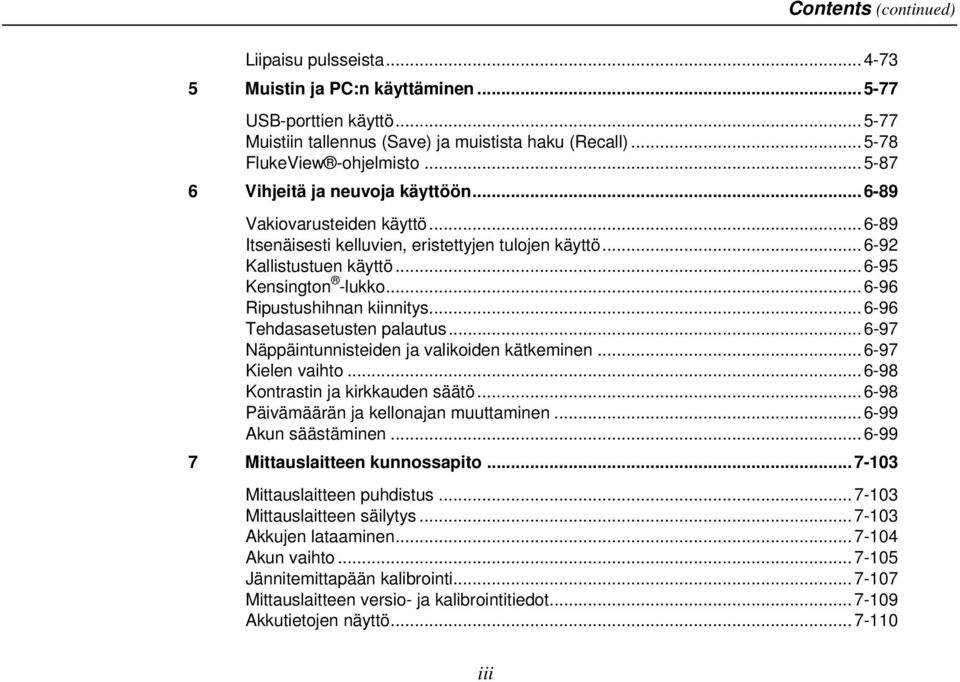 .. 6-96 Ripustushihnan kiinnitys... 6-96 Tehdasasetusten palautus... 6-97 Näppäintunnisteiden ja valikoiden kätkeminen... 6-97 Kielen vaihto... 6-98 Kontrastin ja kirkkauden säätö.