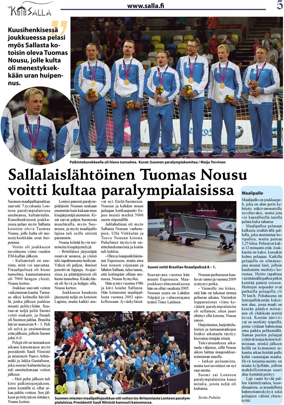 syyskuuta Lontoon paralympialaisissa unelmansa, kultamitalin. Kuusihenkisessä joukkueessa pelasi myös Sallasta kotoisin oleva Tuomas Nousu, jolle kulta oli menestyksekkään uran huipennus.