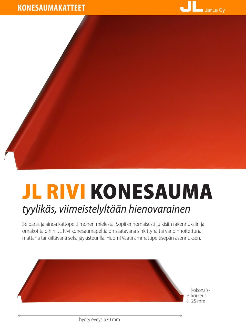 JL Rivi konesaumapeltiä on saatavana sinkittynä tai väripinnoitettuna, mattana tai kiiltävänä