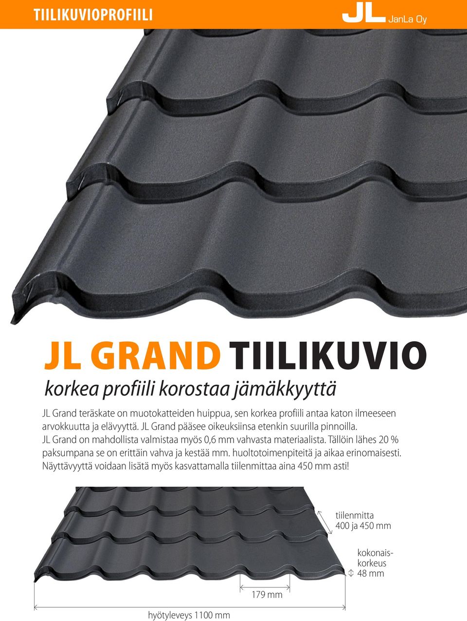 JL Grand on mahdollista valmistaa myös 0,6 mm vahvasta materiaalista. Tällöin lähes 20 % paksumpana se on erittäin vahva ja kestää mm.