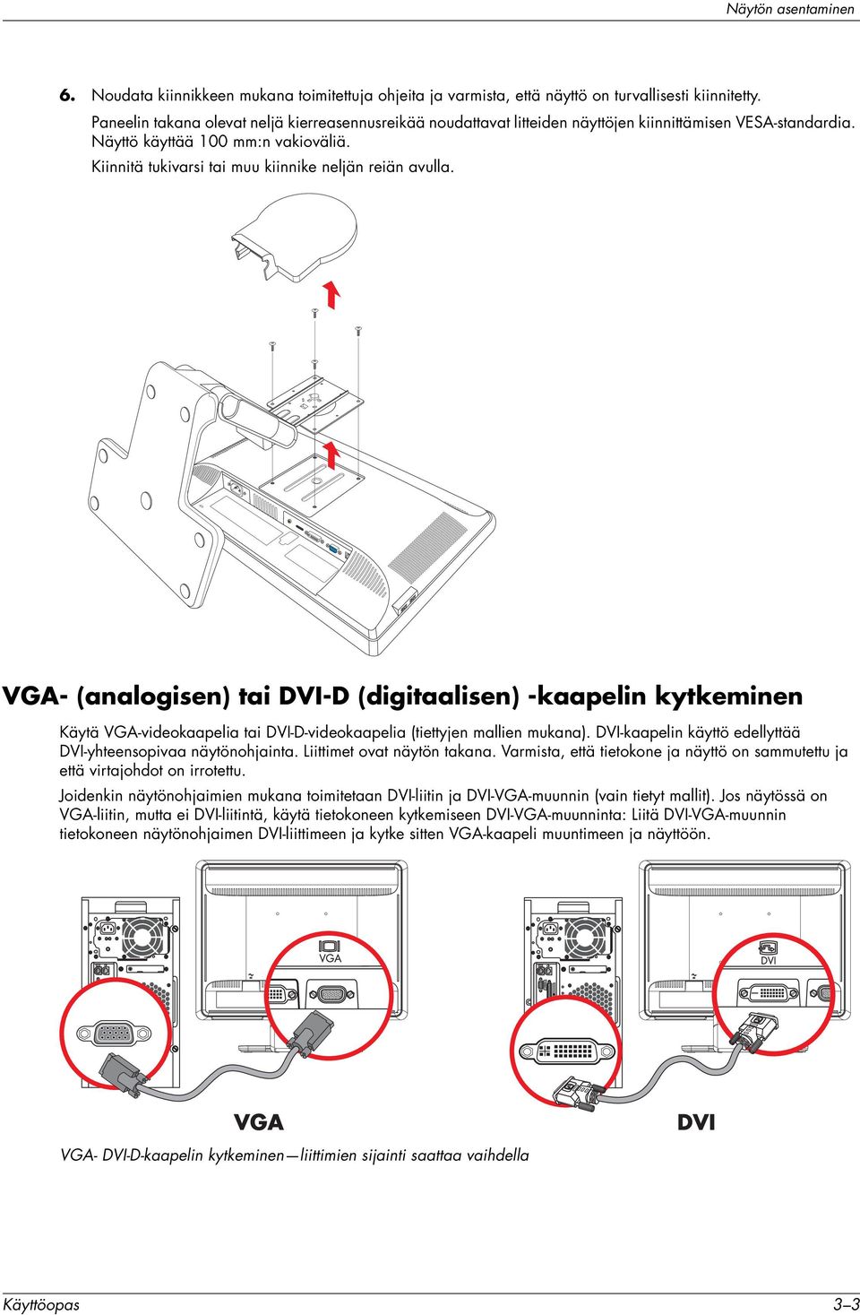 Kiinnitä tukivarsi tai muu kiinnike neljän reiän avulla. VGA- (analogisen) tai DVI-D (digitaalisen) -kaapelin kytkeminen Käytä VGA-videokaapelia tai DVI-D-videokaapelia (tiettyjen mallien mukana).