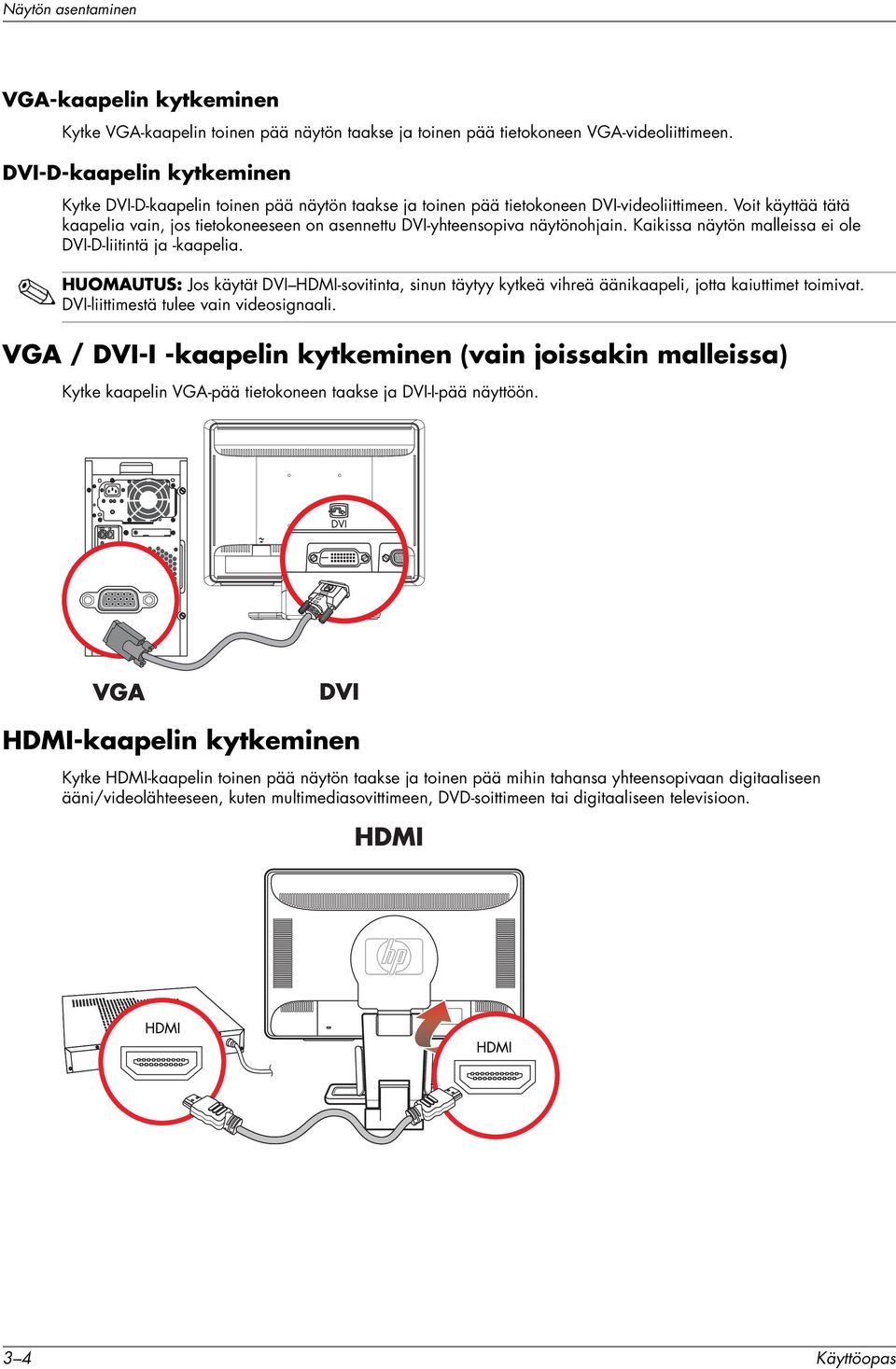 Voit käyttää tätä kaapelia vain, jos tietokoneeseen on asennettu DVI-yhteensopiva näytönohjain. Kaikissa näytön malleissa ei ole DVI-D-liitintä ja -kaapelia.