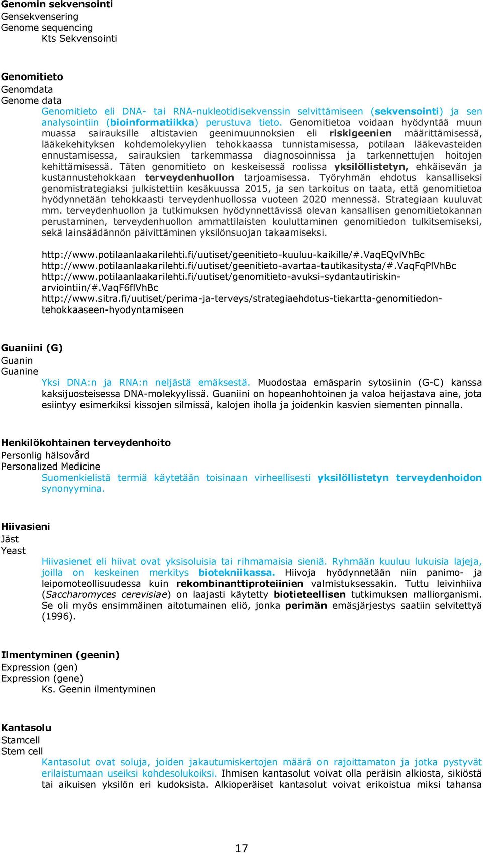 Genomitietoa voidaan hyödyntää muun muassa sairauksille altistavien geenimuunnoksien eli riskigeenien määrittämisessä, lääkekehityksen kohdemolekyylien tehokkaassa tunnistamisessa, potilaan